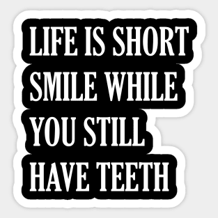 Life Is Short While You Still Have Teeth Sticker